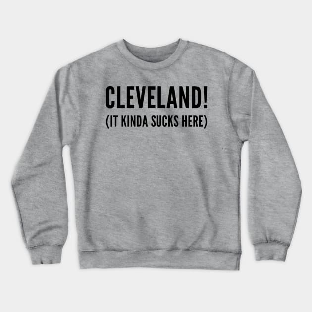 Cleveland! (It kinda sucks here) Crewneck Sweatshirt by GrayDaiser